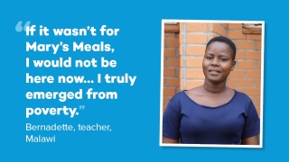 Text reading '"If it wasn't for Mary's Meals, I would not be here now... I truly emerged from poverty." Bernadette, teacher, Malawi' alongside a picture of a woman